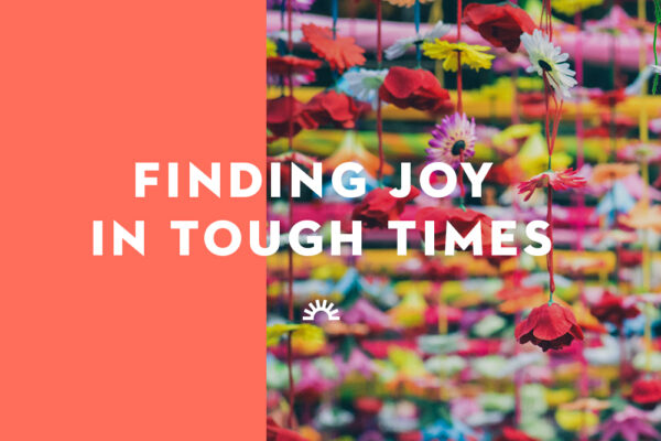 Finding Joy in Tough Times